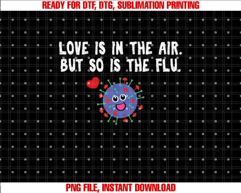 Love is in the Air but So is the Flu Funny Valentine T-shirt, Sublimation Design, Digital Download