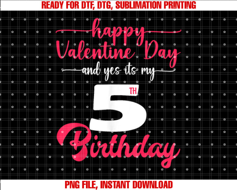 happy valentine and yes its my 5th Birthday on valentine Shirt PNG, DTF, DTG, Sublimation Design