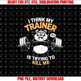 Iron Panda Fitness I Think My Trainer is Trying to Kill Me T-shirt, Sublimation Design, Digital Download