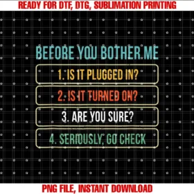 4 Seriously Go Check Before You Bother MeBefore You Bother Me 1 Is It Plugged In 2 Is It Turned On T-shirt