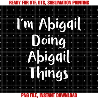 ABIGAIL Gifts Idea Valentines Day Quote BirthdayIM ABIGAIL DOING ABIGAIL THINGS Personalized ABIGAIL Gifts T-shirt