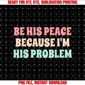 Be His Peace Because Im His Problem DesignBe His Peace Because Im His Problem Funny Quote T-shirt