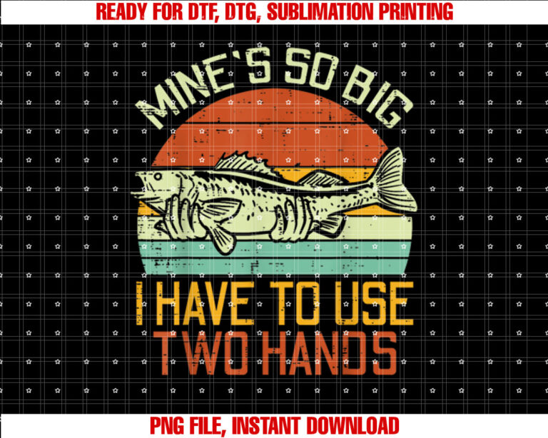 Mines So Big I Have To Use 2 Hands Fish Funny Fishing Men T-shirt