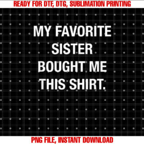 My Favorite Sister Bought This Funny T-shirt