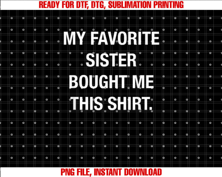 My favorite sister bought this funny T-shirt