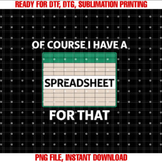 Of Course I Have A Spreadsheet For That funny T-shirt
