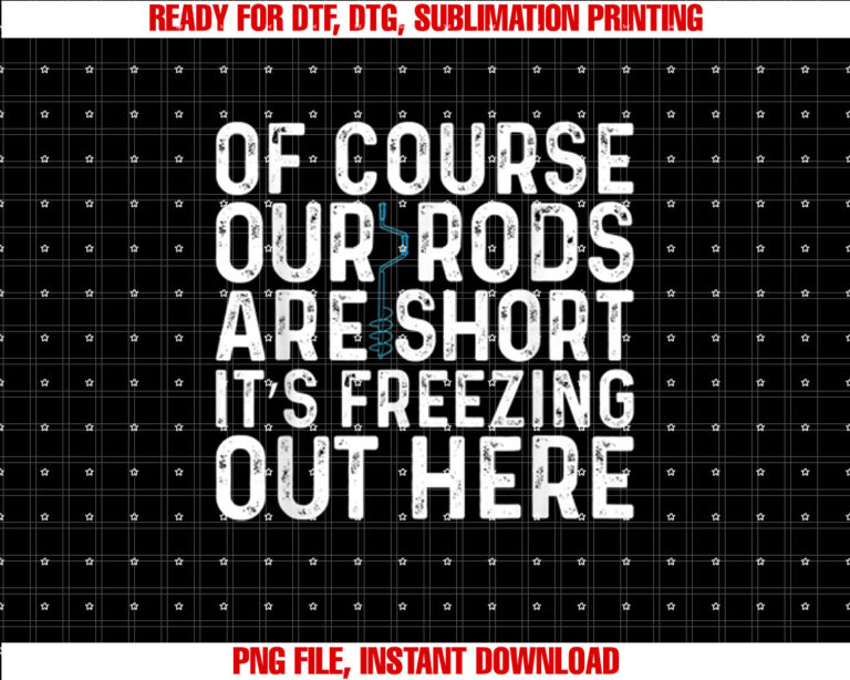 Of Course Our Rods Are Short Its Freezing Out Here Funny T-shirt