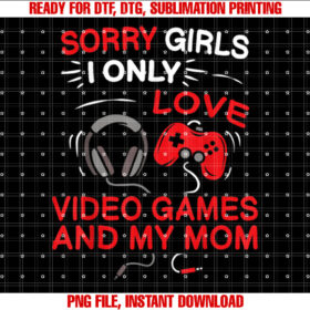 Sorry Girls I Only Love Video Games My Mom Valentines Day T-shirt