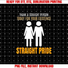 Thank a Straight Person Today for Your Existence T-shirt