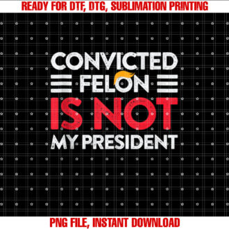Trump Is Not My President Convicted Felon Not My President T-shirt