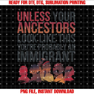Unless Your Ancestors Look Like This Immigration T-shirt