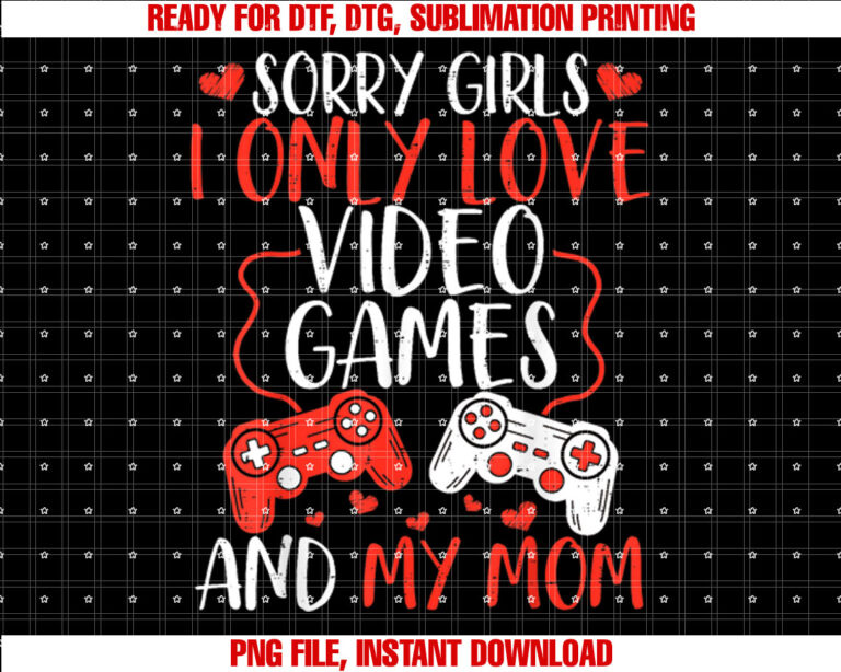 Valentine Day Sorry Girls I Only Love Video Games And My Mom T-shirt
