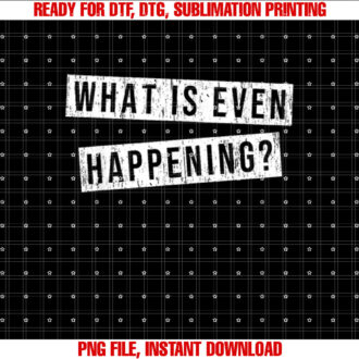 What Is Even Happening Funny Quote Saying T-shirt