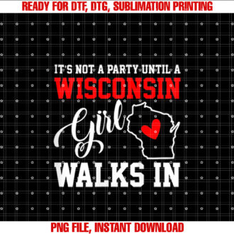Womens Its Not A Party Until A Wisconsin Girl Walks In Wisconsin T-shirt