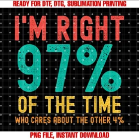 Essential Funny Sarcastic Im Right Vintage Teeim Right 97 of the Time Who Cares About the Other 4 Tee