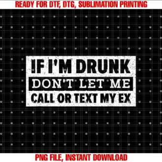 Ex Boyfriend Ex Girlfriend Exif Im Drunk Dont Let Me Call or Text My Ex Tee