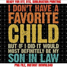 Favorite Child Son in Law Shirtsi Dont Have a Favorite Child Son in Law Humor  PNG, Sublimation Design