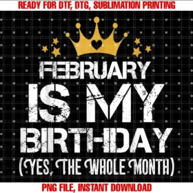 February is My Birthday Yes the Whole Monthmen Women Tee