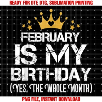 February is My Birthday Yes the Whole Monthmen Women Tee