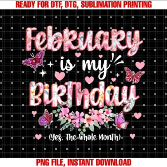 February is My Birthday Monthfebruary is My Birthday Yes the Whole Month Birthday Floral Tee