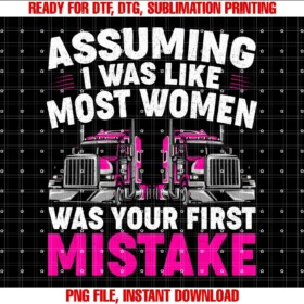 First Mistake Female Semi Truck Driver Truckerassuming I Was Like Most Women Was Your First Mistake Tee