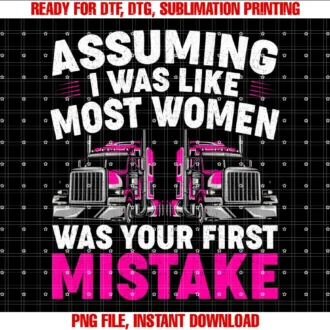First Mistake Female Semi Truck Driver Truckerassuming I Was Like Most Women Was Your First Mistake Tee