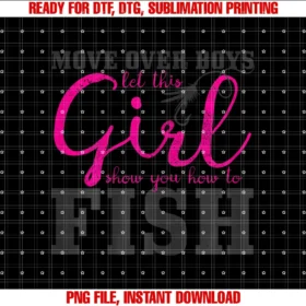 Fishing Apparel Gifts for Girlsfishing Move Over Boys Let Girl Show You How to Fish Funny PNG, Sublimation Design