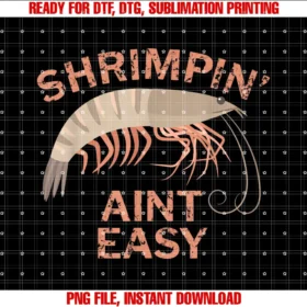 Fishing Greatsshrimpin Aint Easy Funny Shrimp Fishing PNG, Sublimation Design