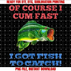 Fishing Lover of Courseof Course I Cum Fast I Got Fish to Catch Fishing Tee