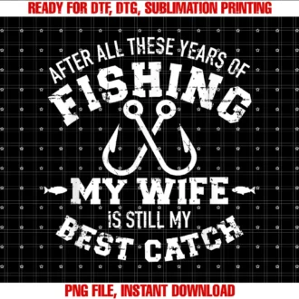 Fishing Giftsafter All These Years of Fishing My Wife Still My Best Catch Tee