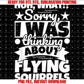 Flying Squirrels Lover Huh What Sorry I Was Thinkflying Squirrels Lover Funny  PNG, Sublimation Design