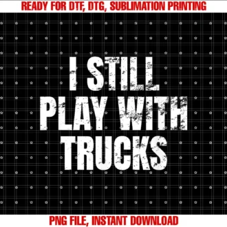 Four1nine Truckers Officiali Still Play With Trucks Trucking Trucker Truck Driver Funny Tee