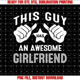 Friends and Family Gifts Cothis Guy Has an Awesome Girlfriend PNG, Sublimation Design