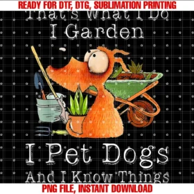 Funny Animals and Sayings Giftsthats What I Do I Garden I Pet Dogs and I Know Things Dog  PNG, Sublimation Design