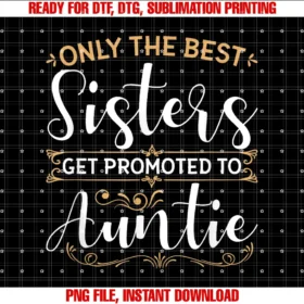 Funny Auntie Shirts Niece Nephew Christmas Giftsonly the Best Sisters Get Promoted to Auntie Soon to Be Aunt  PNG, Sublimation Design