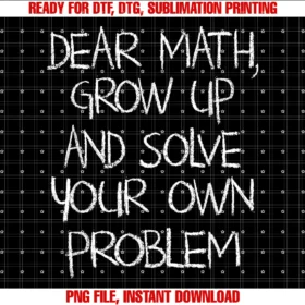Funny Dear Math Quote Apparel for Men Women Kidsdear Math Grow Up and Solve Your Own Problems Tee