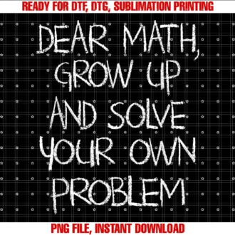 Funny Dear Math Quote Apparel for Men Women Kidsdear Math Grow Up and Solve Your Own Problems Tee