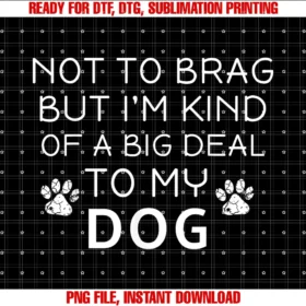 Funny Dog Owner Shirtsnot to Brag but Im Kind of a Big Deal to My Dog Dog Lovers Tee