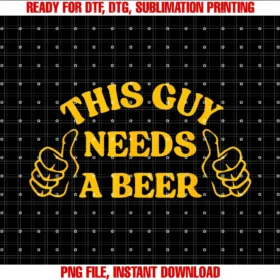 Funny Drinking This Guy Needs a Beer Teefunny Drinking This Guy Needs a Beer PNG, Sublimation Design