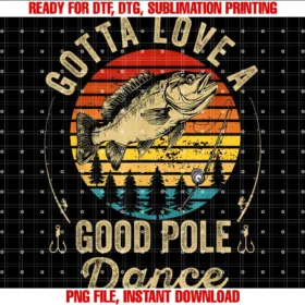 Funny Fishing Dad Gotta Love a Good Pole Dancegotta Love a Good Pole Dance Funny Fishing Husband Men PNG, Sublimation Design