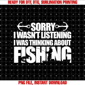 Funny Fishing Fisherman Giftssorry I Wasnt Listening I Was Thinking About Fishing Fisher Tee