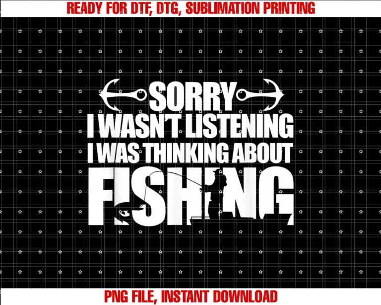 Funny Fishing Fisherman Giftssorry I Wasnt Listening I Was Thinking About Fishing Fisher Tee