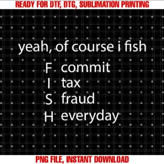 Funny Fishing Taxe Quoteyeah of Course I Fish Commit Tax Fraud Everyday Fishing Tee
