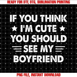 Funny Girlfriend Gifts From Boyfriend Shirtif You Think Im Cute You Should See My Boyfriend Girlfriend Tee