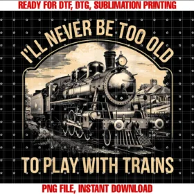 Funny Graphic Tees for Women and Mentrain Lover Ill Never Be Too Old to Play With Trains Tee