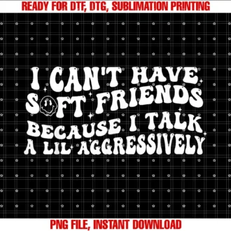 Funny I Cant Have Soft Friends Tee Shirti Cant Have Soft Friends Because I Talk a Lil Aggressively Tee
