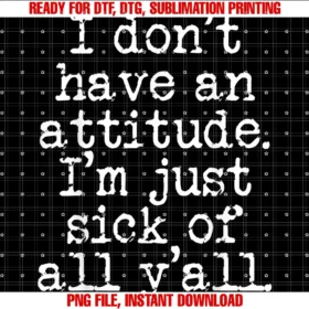Funny I Dont Have an Attitude Tee Shirti Dont Have an Attitude Im Just Sick of All Yall Tee