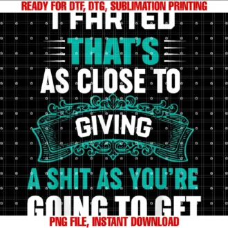 Funny I Farted Tee Shirti Farted Thats as Close to Giving a Shit as Youre Going to Tee