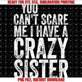 Funny I Have a Crazy Sister Shirtsyou Cant Scare Me I Have a Crazy Sister Shirt Fathers Day Tee