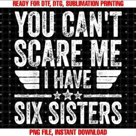 Funny I Have Six Sisters Shirtsyou Cant Scare Me I Have Six Sisters Shirt Fathers Day Tee